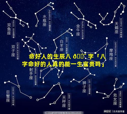 命好人的生辰八 🐯 字「八字命好的人真的能一生富贵吗」